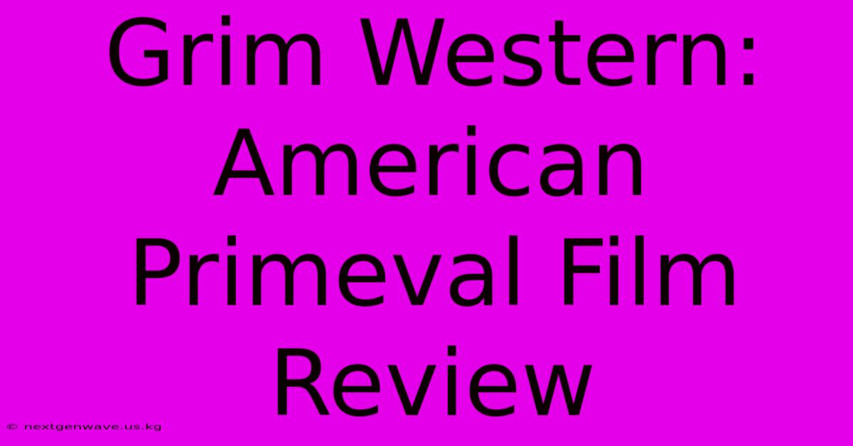 Grim Western: American Primeval Film Review