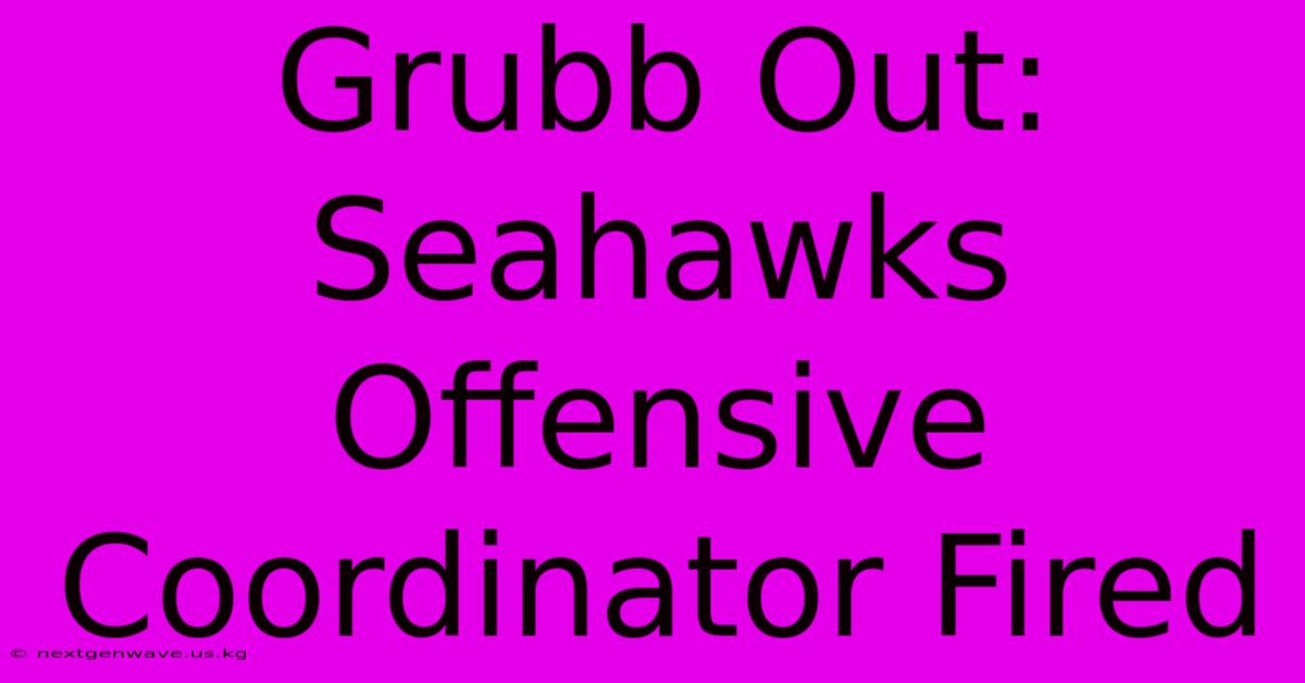 Grubb Out: Seahawks Offensive Coordinator Fired