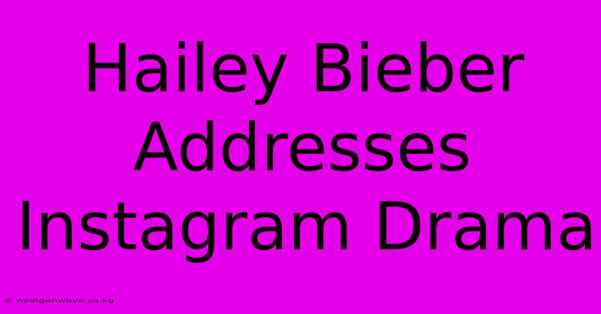 Hailey Bieber Addresses Instagram Drama