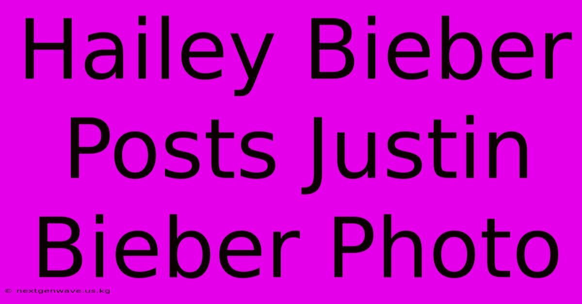 Hailey Bieber Posts Justin Bieber Photo