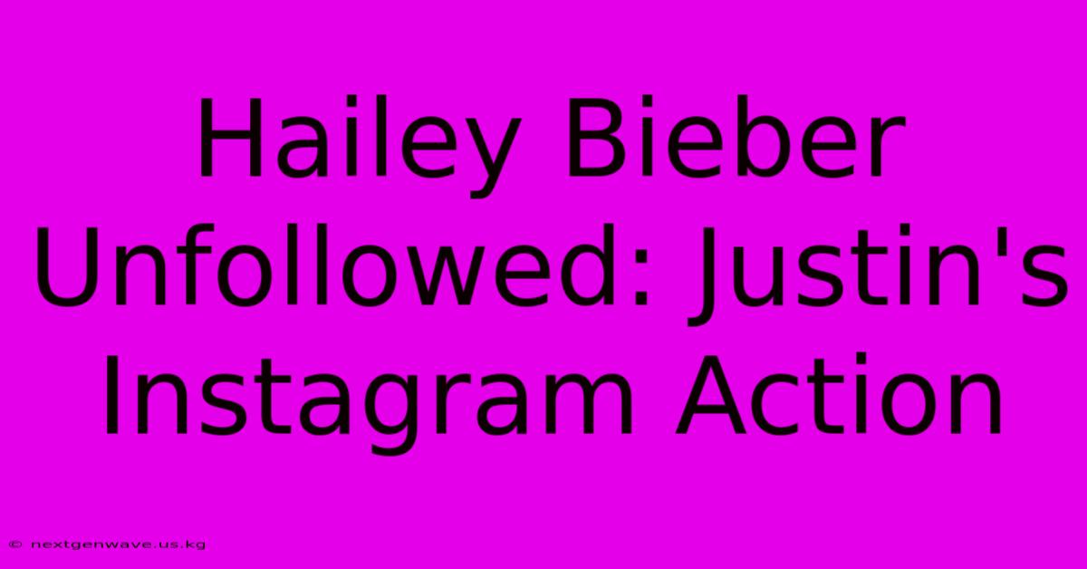 Hailey Bieber Unfollowed: Justin's Instagram Action