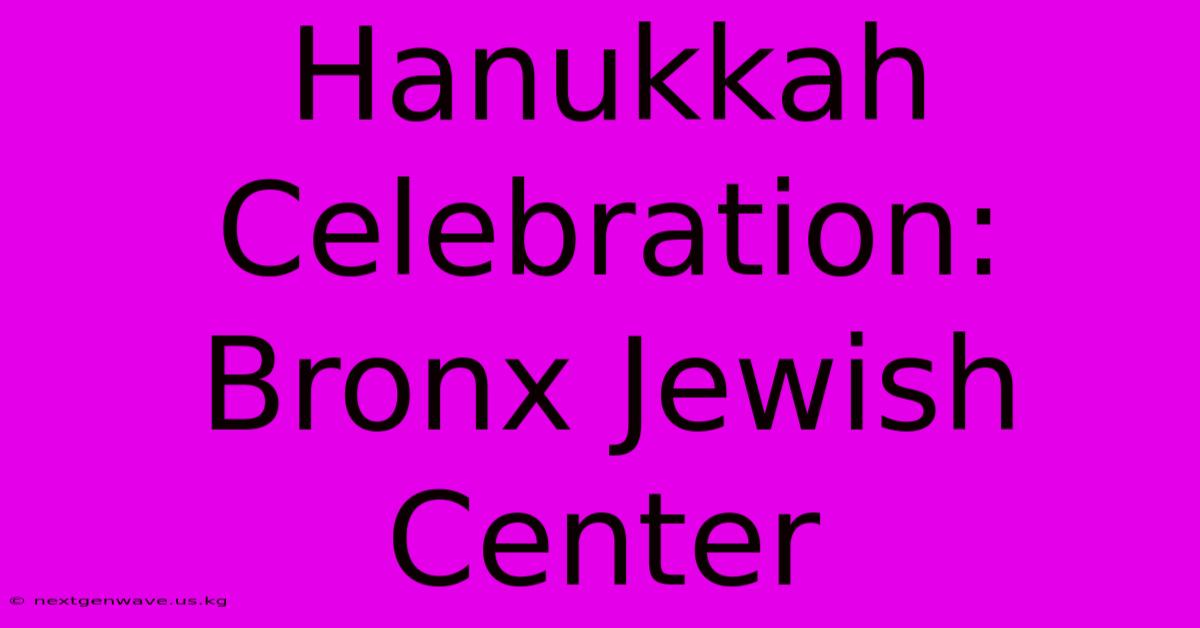 Hanukkah Celebration: Bronx Jewish Center