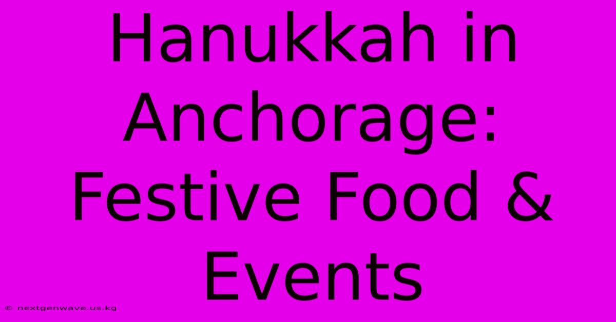 Hanukkah In Anchorage: Festive Food & Events