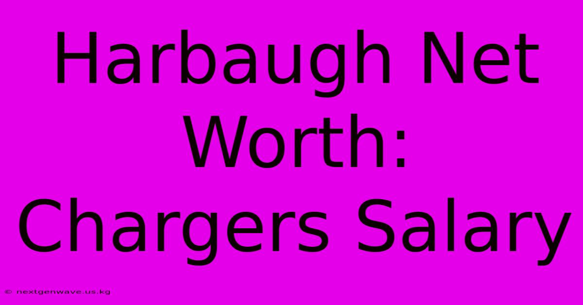 Harbaugh Net Worth:  Chargers Salary