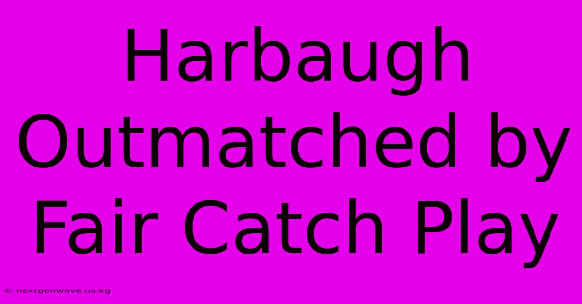 Harbaugh Outmatched By Fair Catch Play