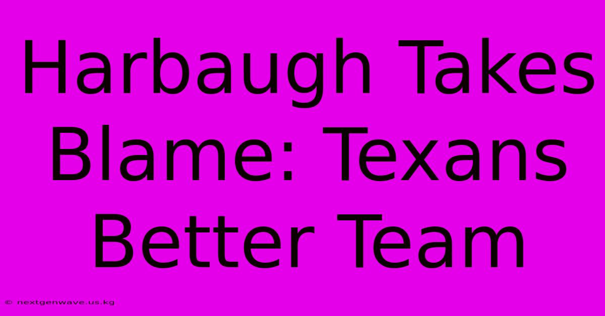 Harbaugh Takes Blame: Texans Better Team