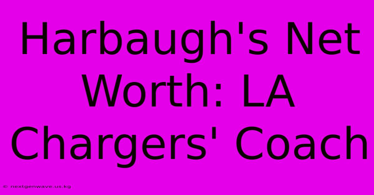 Harbaugh's Net Worth: LA Chargers' Coach