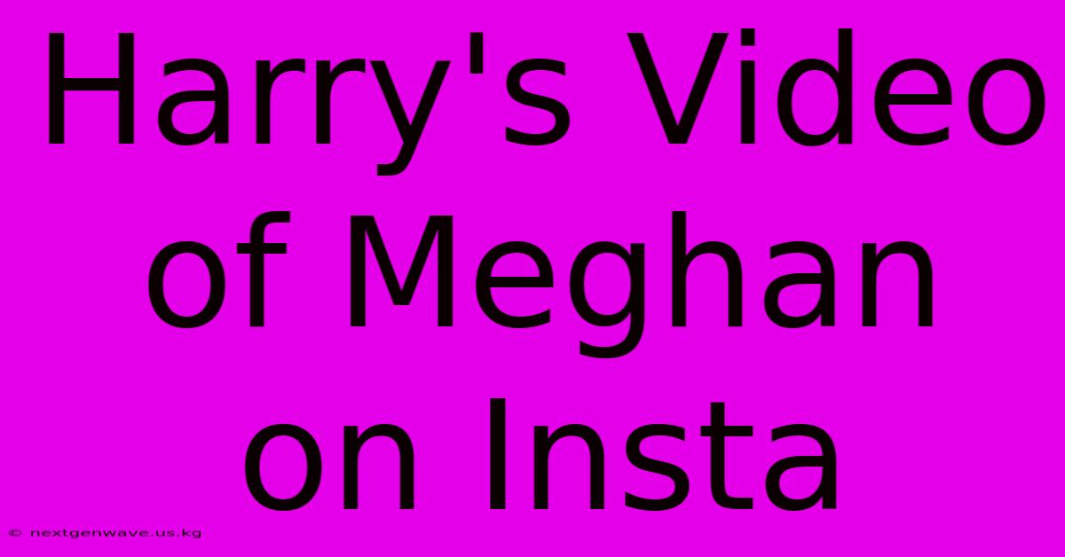 Harry's Video Of Meghan On Insta