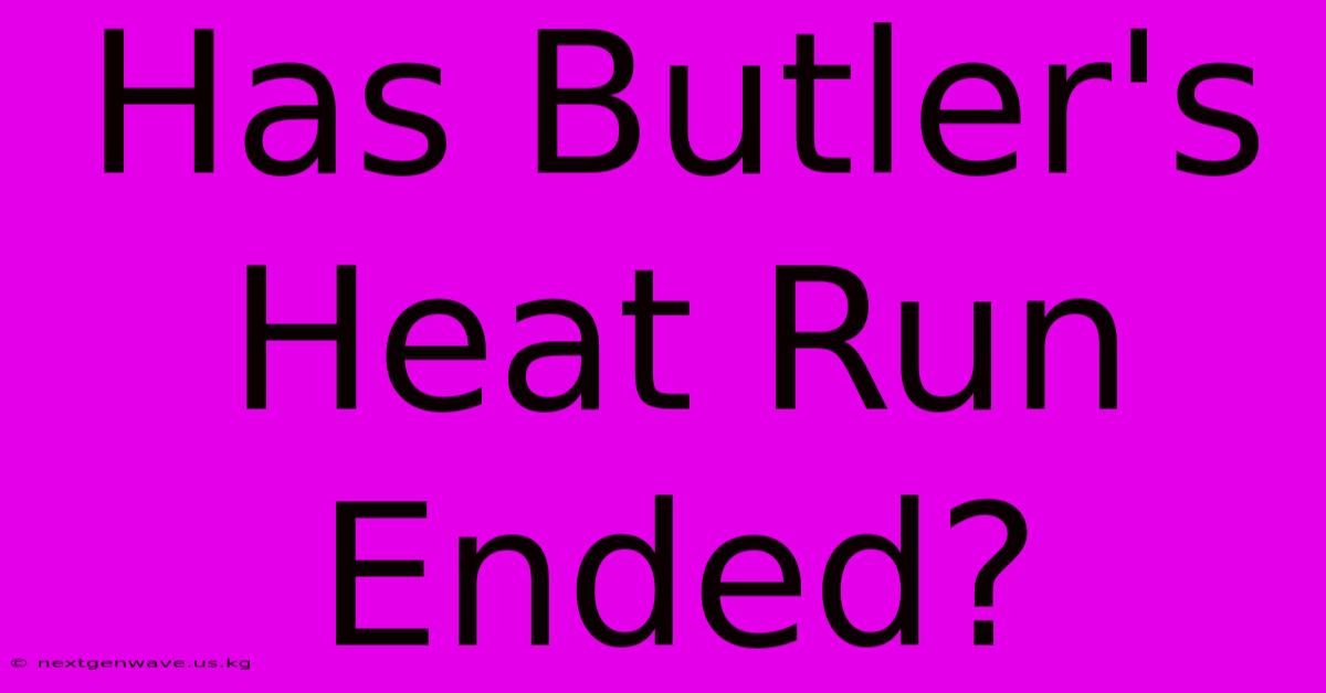 Has Butler's Heat Run Ended?