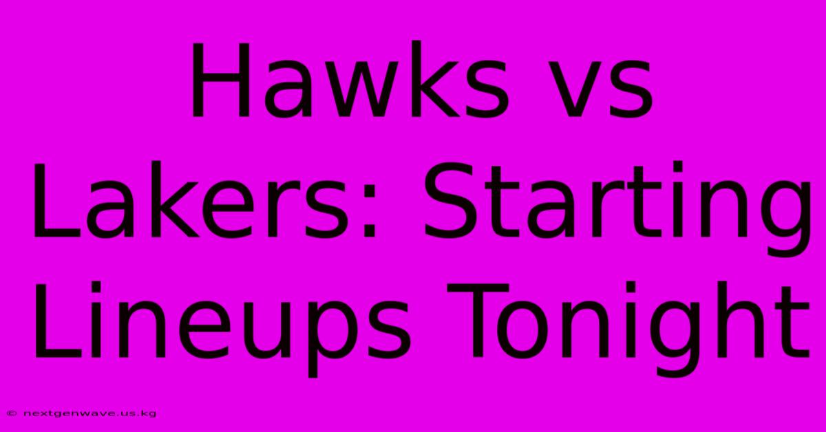 Hawks Vs Lakers: Starting Lineups Tonight