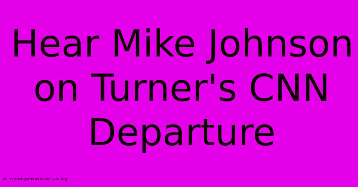 Hear Mike Johnson On Turner's CNN Departure