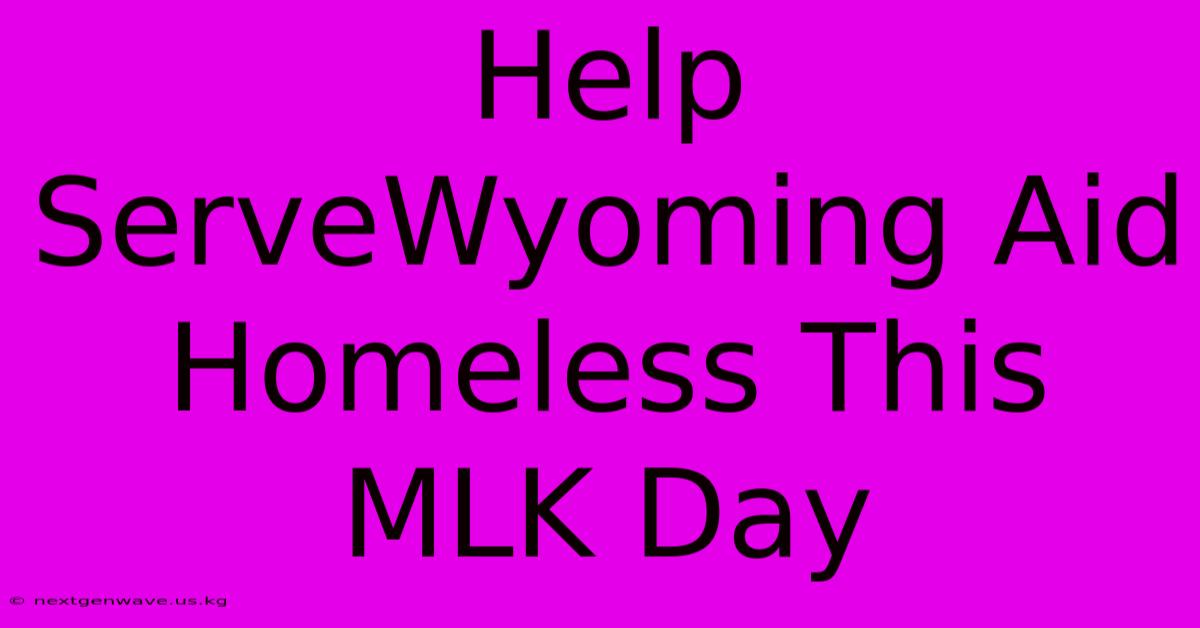 Help ServeWyoming Aid Homeless This MLK Day