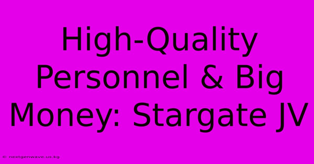 High-Quality Personnel & Big Money: Stargate JV