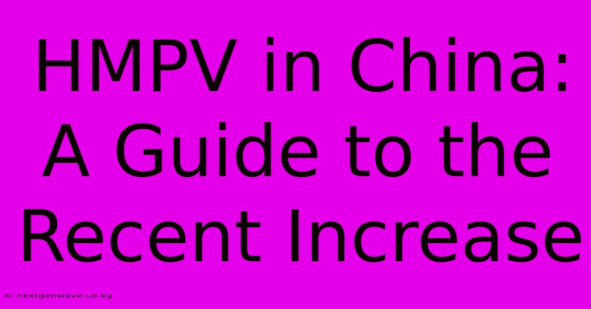 HMPV In China: A Guide To The Recent Increase