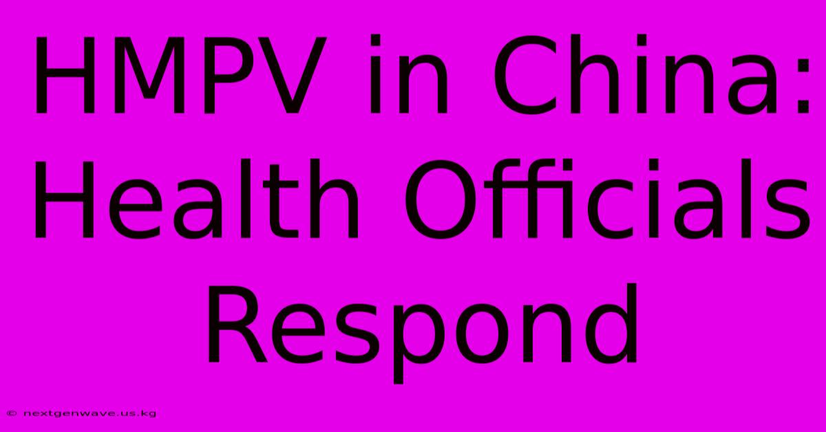 HMPV In China:  Health Officials Respond