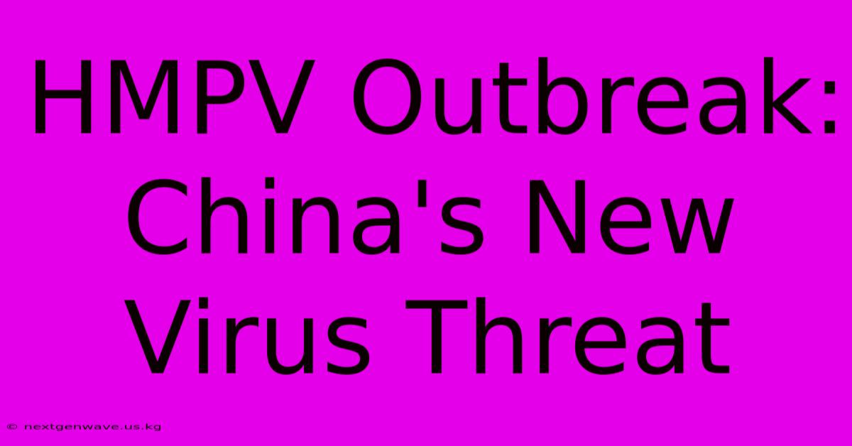 HMPV Outbreak: China's New Virus Threat