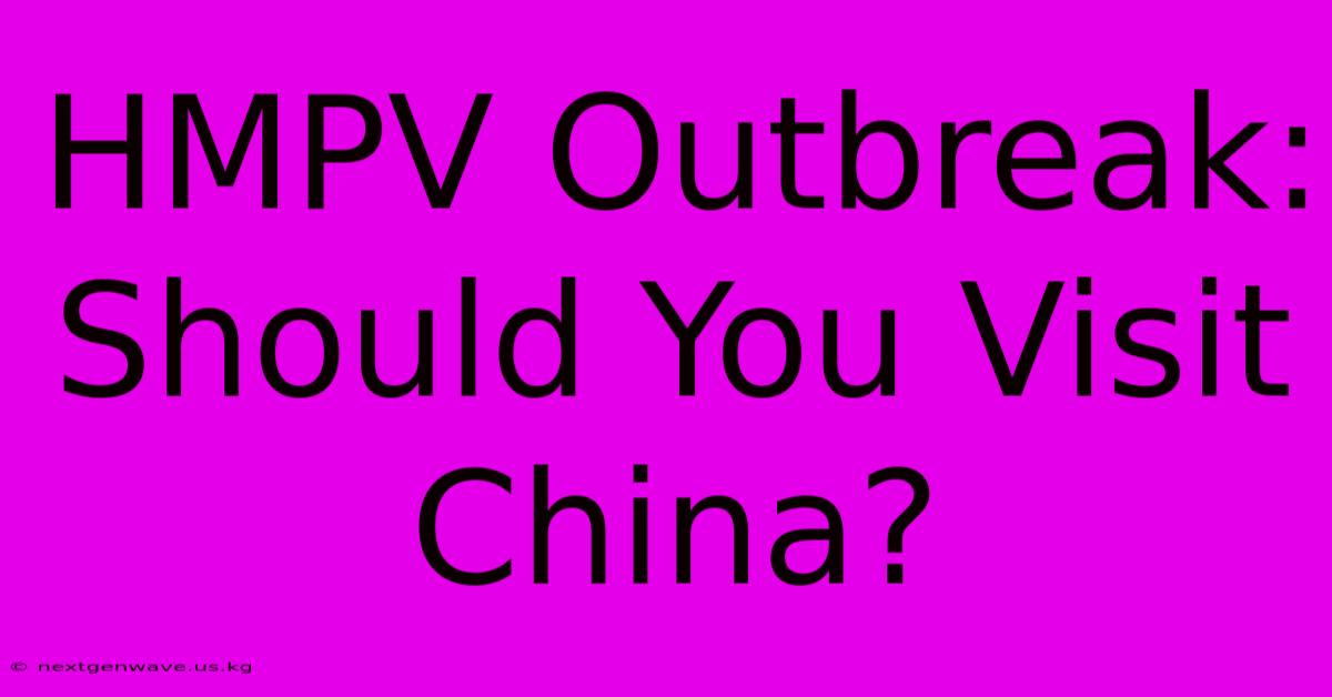 HMPV Outbreak: Should You Visit China?