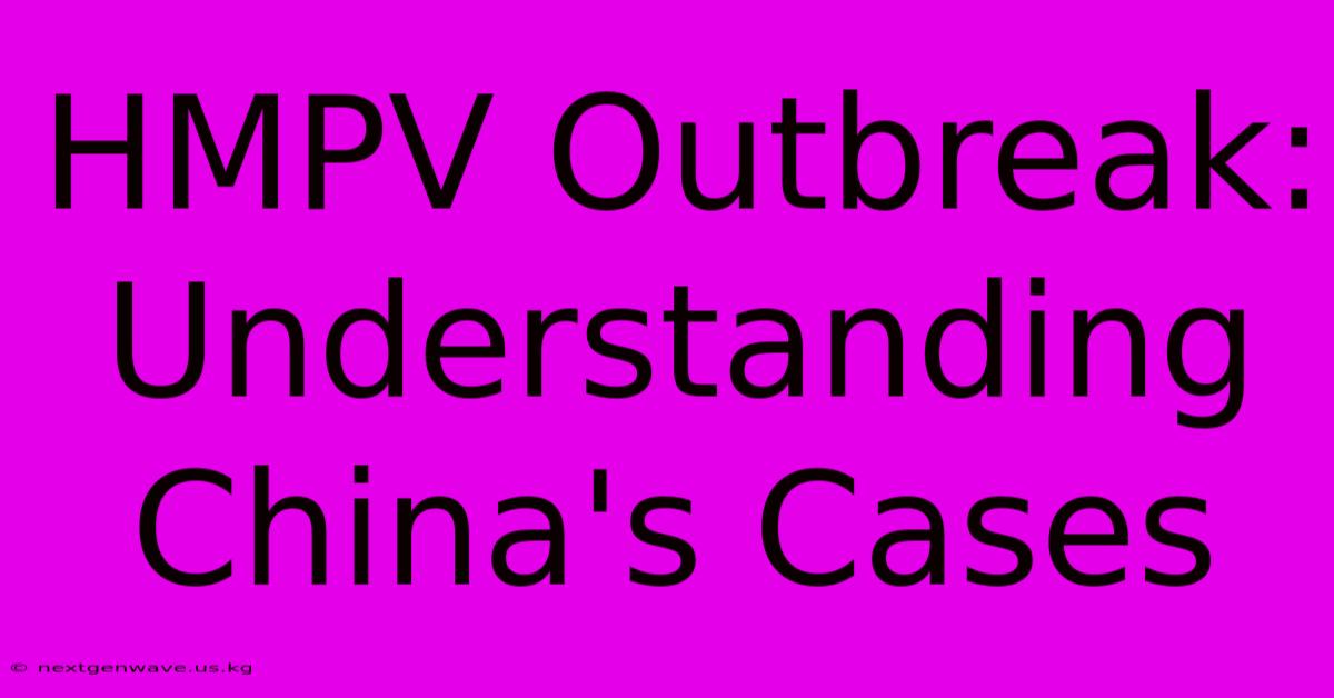 HMPV Outbreak: Understanding China's Cases