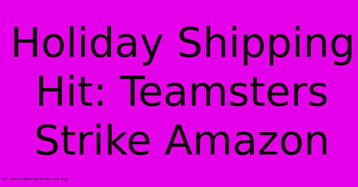 Holiday Shipping Hit: Teamsters Strike Amazon