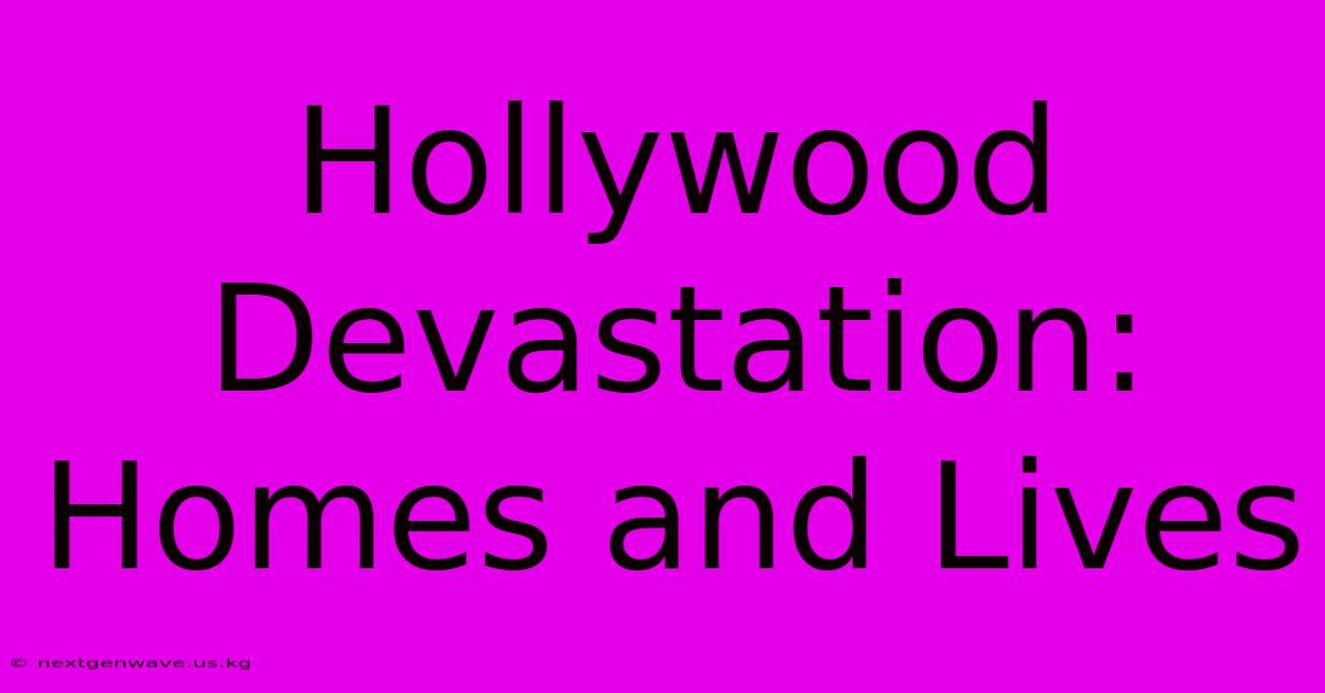 Hollywood Devastation: Homes And Lives