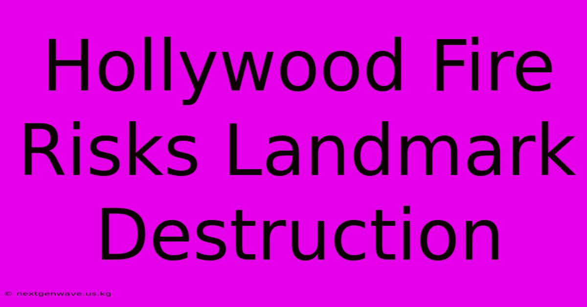 Hollywood Fire Risks Landmark Destruction