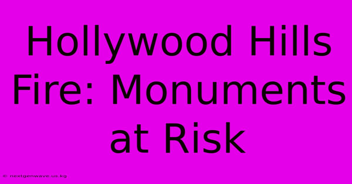 Hollywood Hills Fire: Monuments At Risk