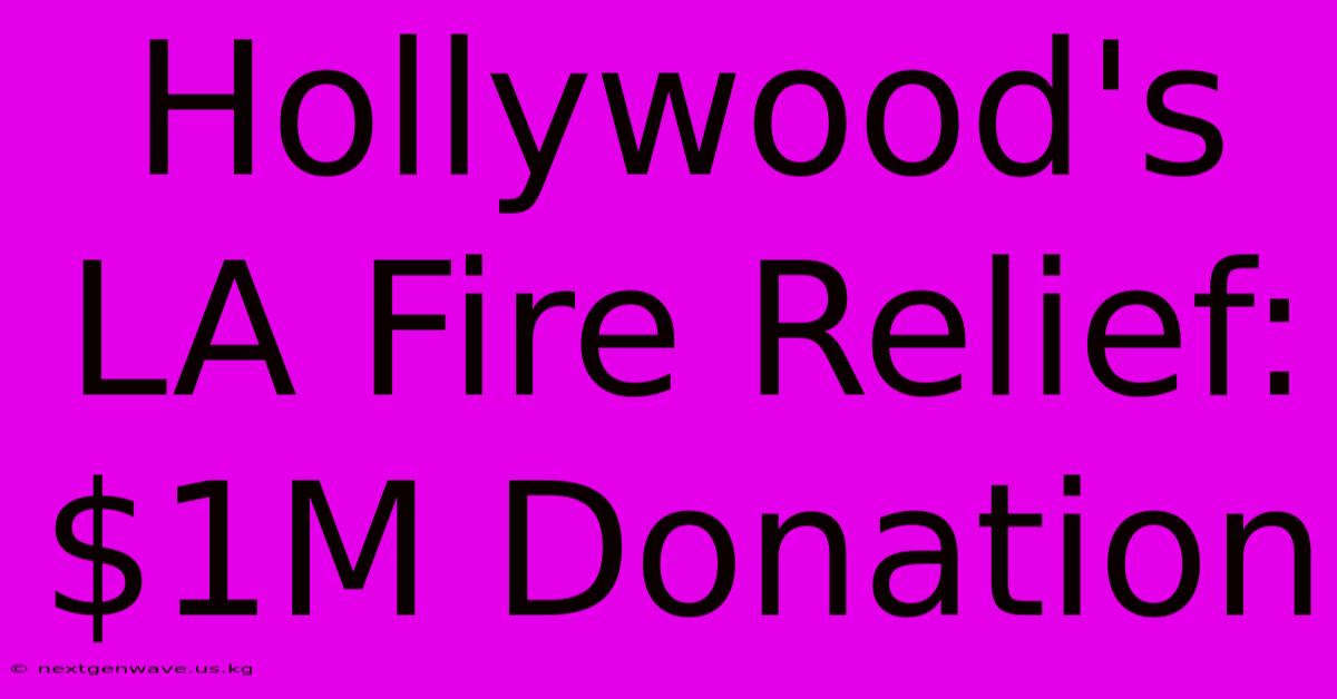 Hollywood's LA Fire Relief: $1M Donation