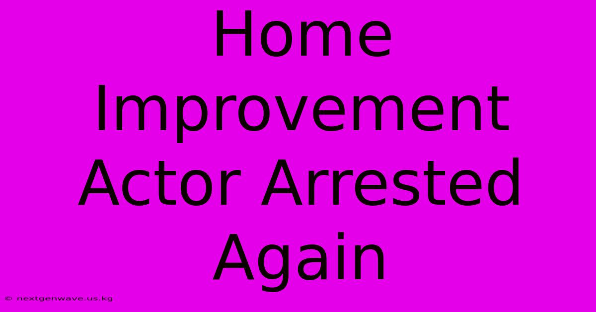 Home Improvement Actor Arrested Again