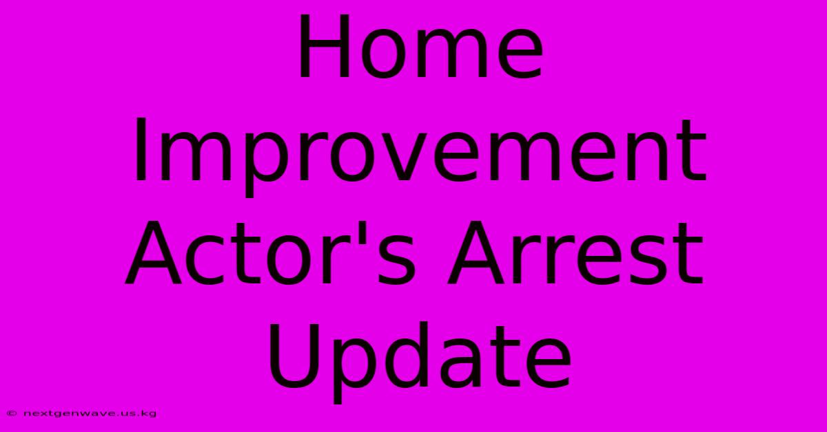 Home Improvement Actor's Arrest Update