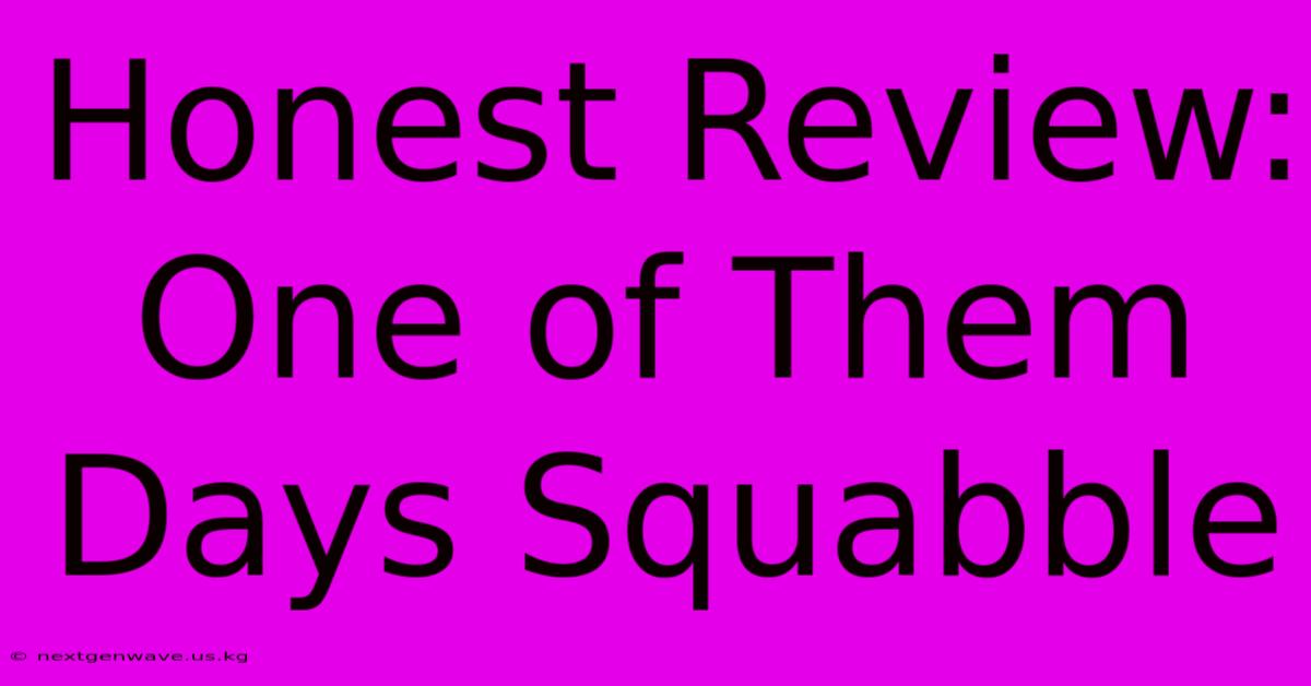 Honest Review: One Of Them Days Squabble