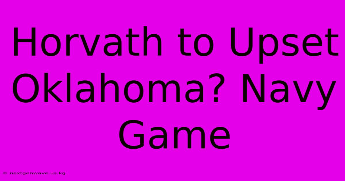 Horvath To Upset Oklahoma? Navy Game