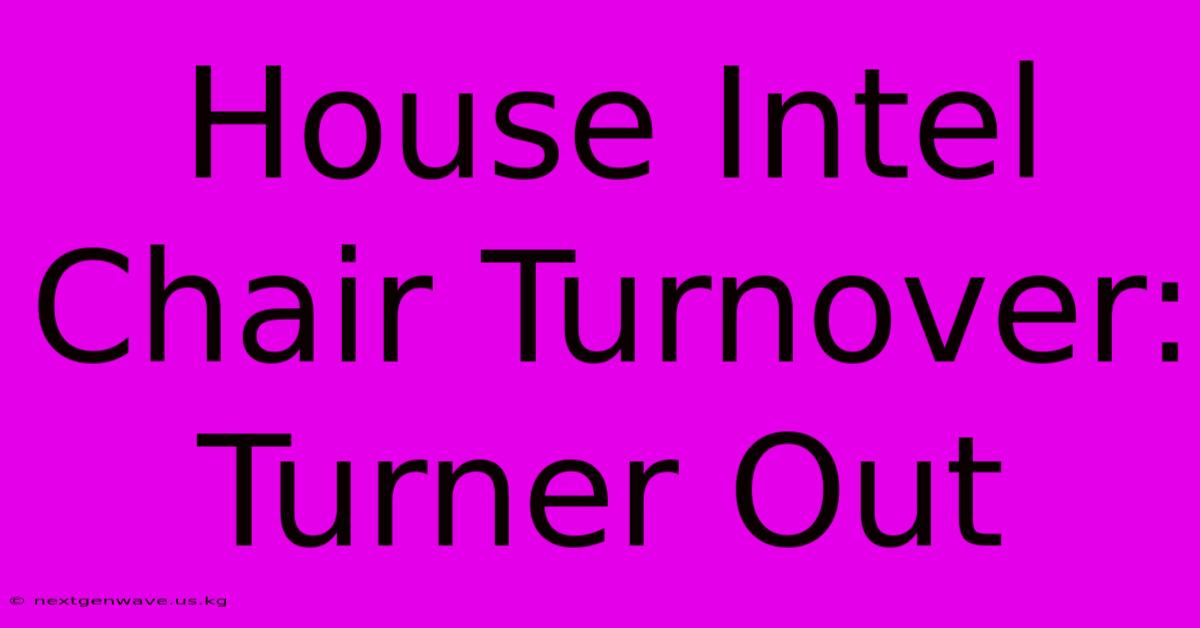 House Intel Chair Turnover: Turner Out