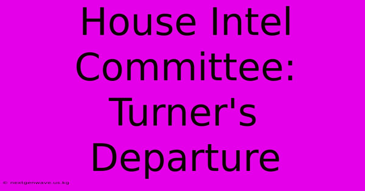 House Intel Committee: Turner's Departure