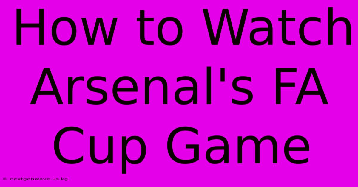 How To Watch Arsenal's FA Cup Game