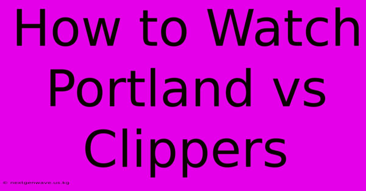 How To Watch Portland Vs Clippers