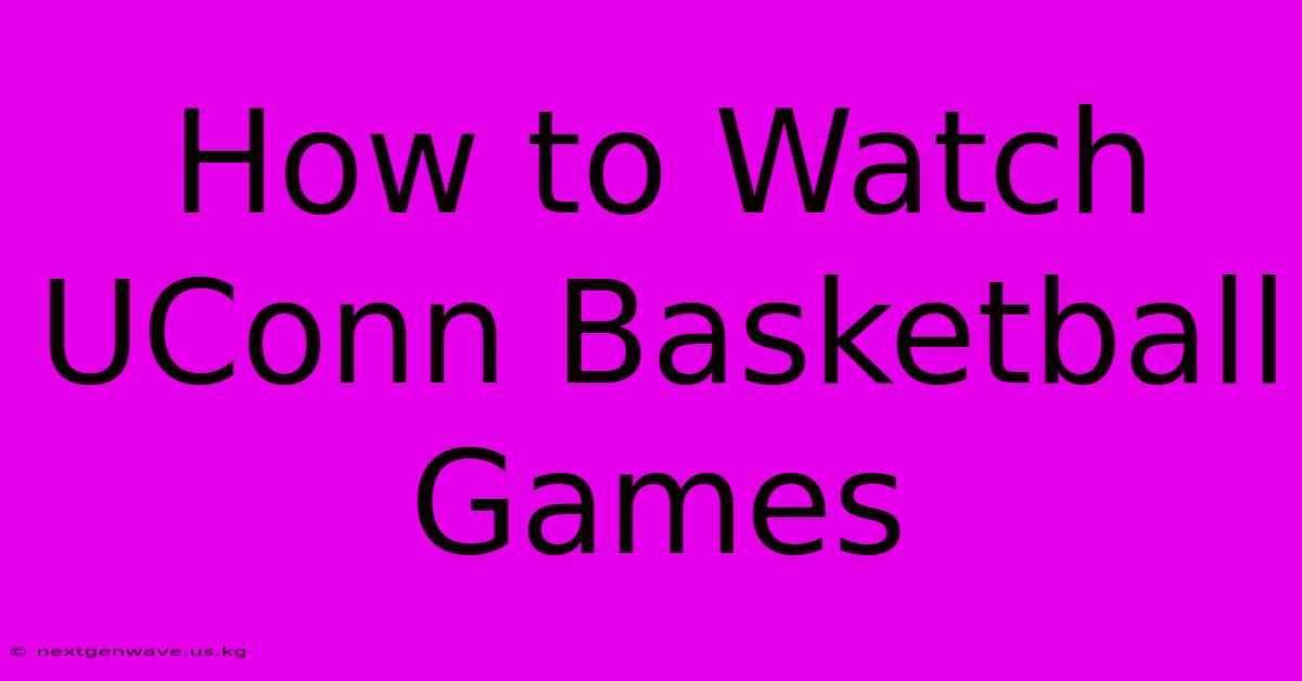 How To Watch UConn Basketball Games