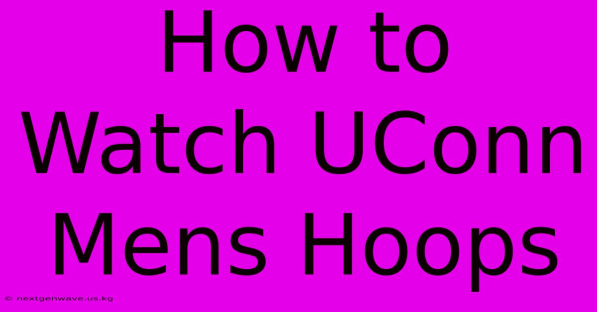 How To Watch UConn Mens Hoops