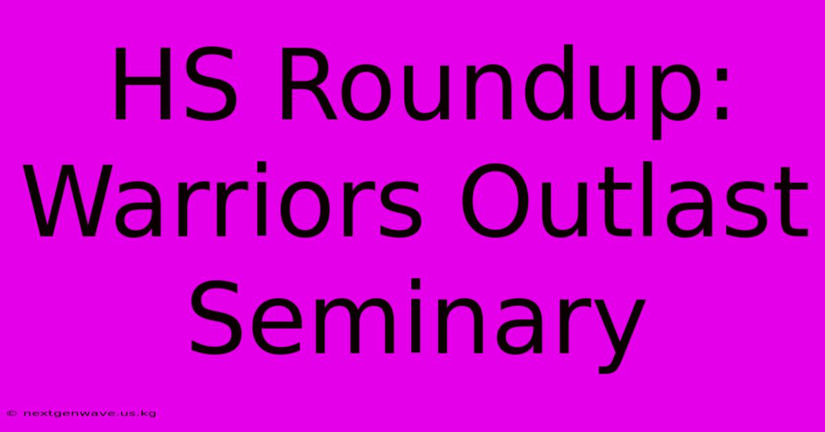 HS Roundup: Warriors Outlast Seminary