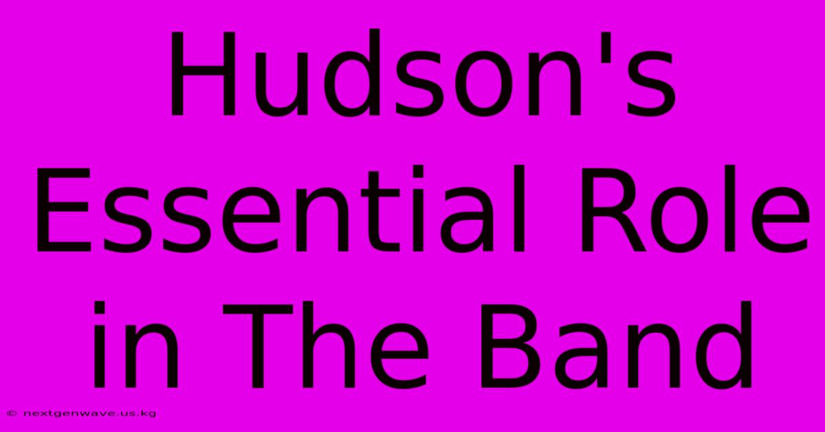 Hudson's Essential Role In The Band