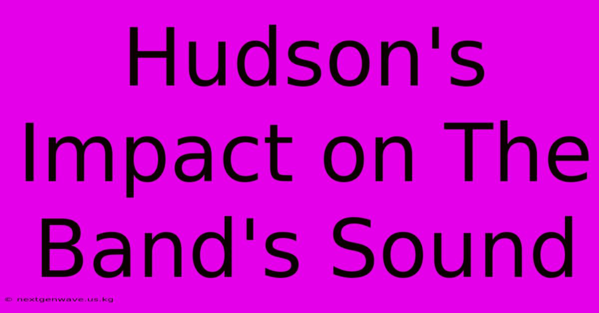 Hudson's Impact On The Band's Sound