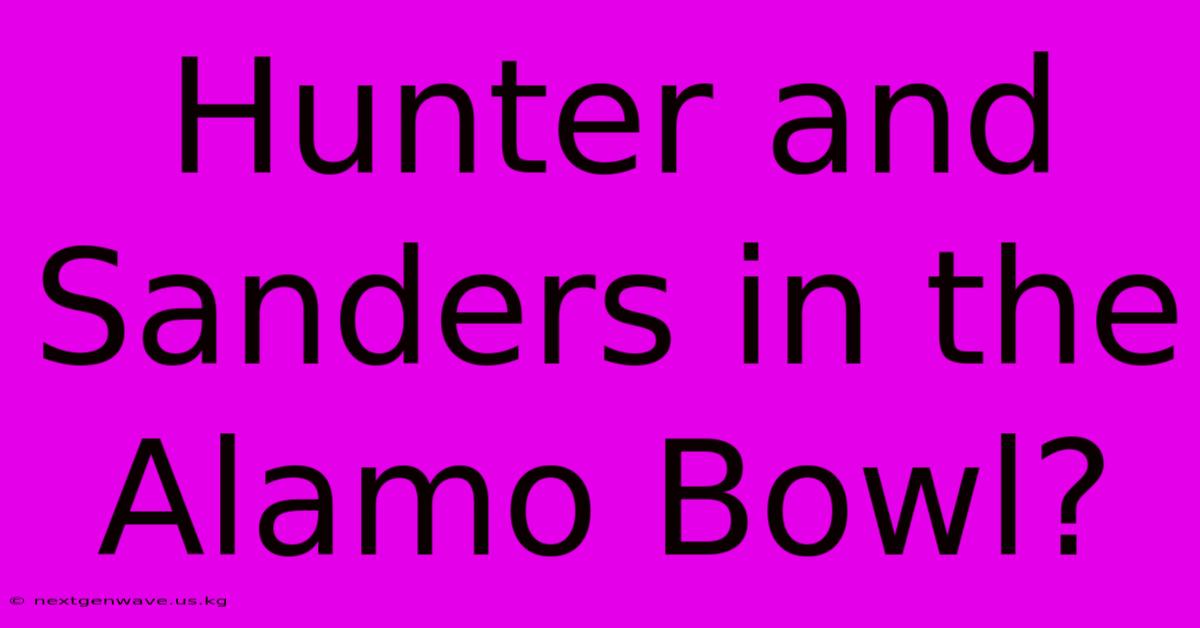 Hunter And Sanders In The Alamo Bowl?