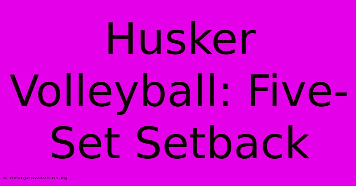 Husker Volleyball: Five-Set Setback