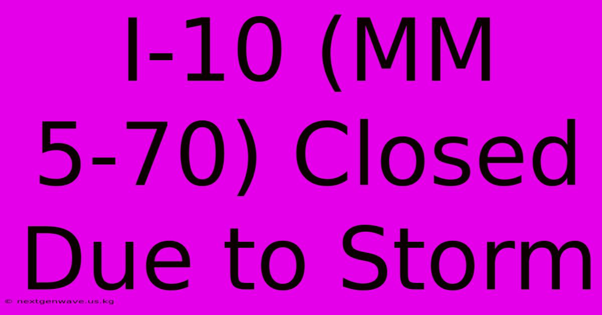 I-10 (MM 5-70) Closed Due To Storm