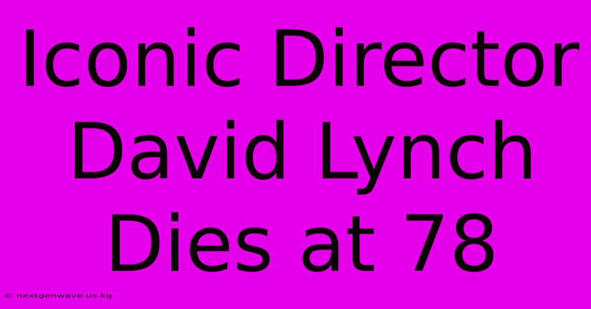 Iconic Director David Lynch Dies At 78