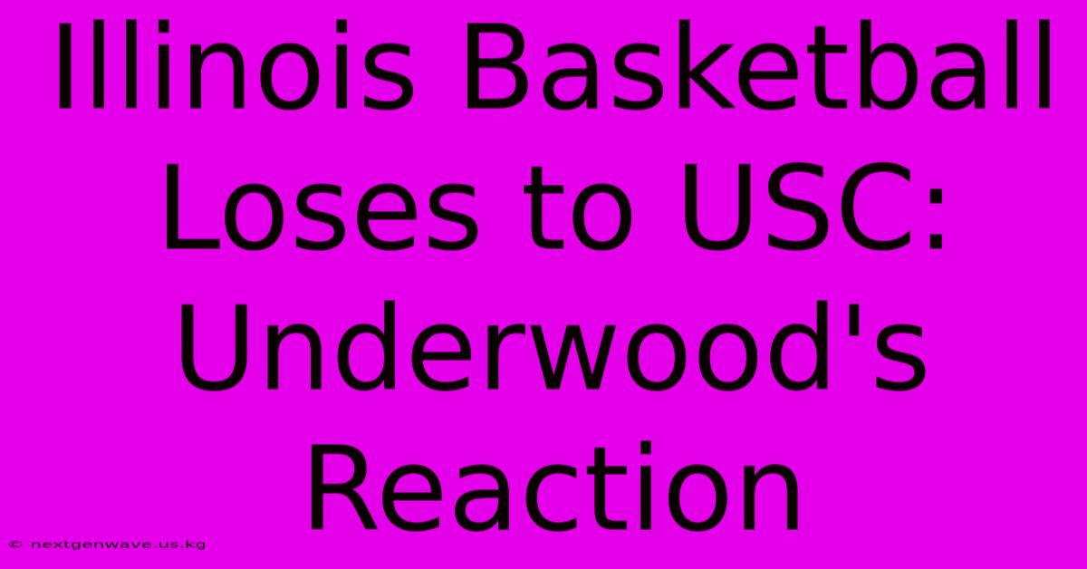 Illinois Basketball Loses To USC: Underwood's Reaction