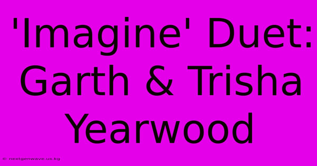 'Imagine' Duet: Garth & Trisha Yearwood