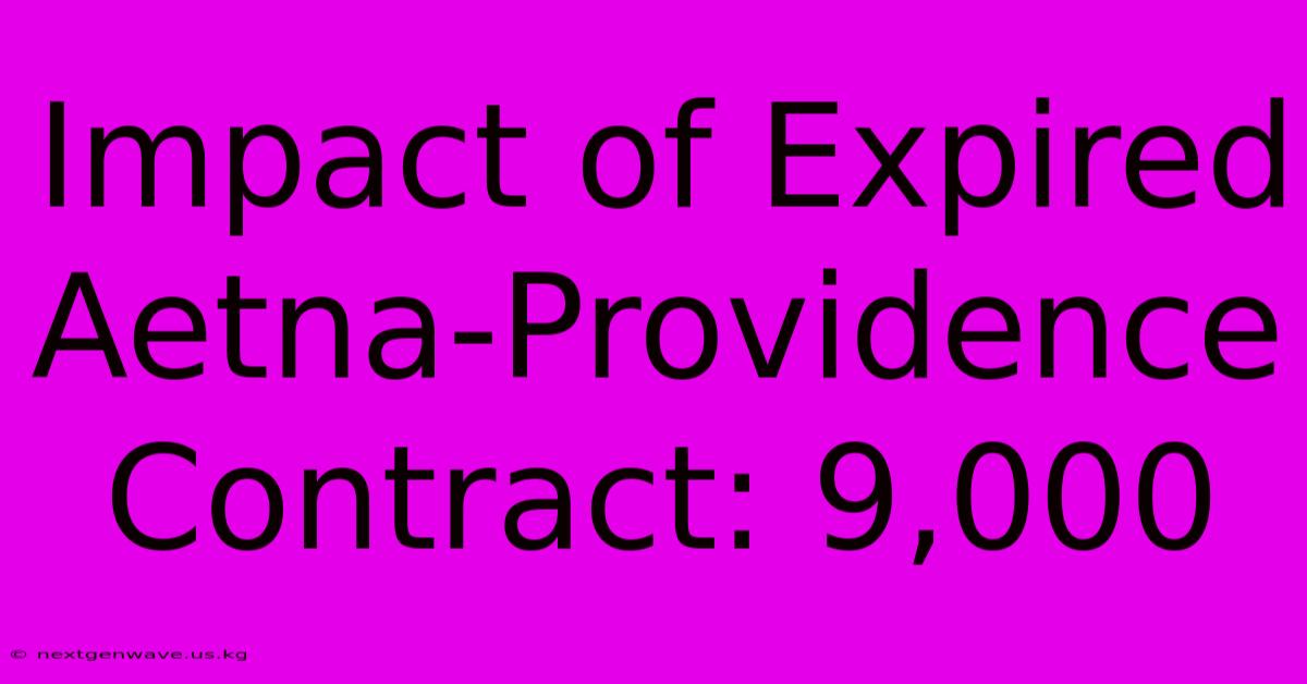 Impact Of Expired Aetna-Providence Contract: 9,000