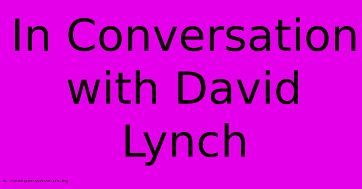 In Conversation With David Lynch