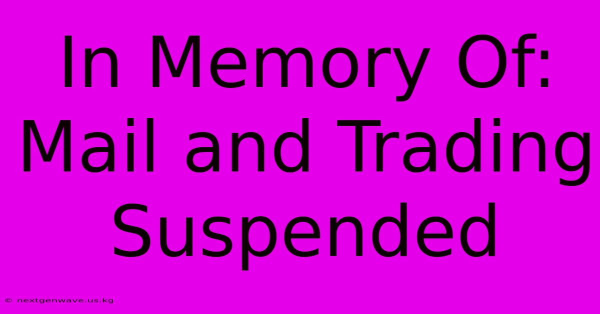 In Memory Of: Mail And Trading Suspended