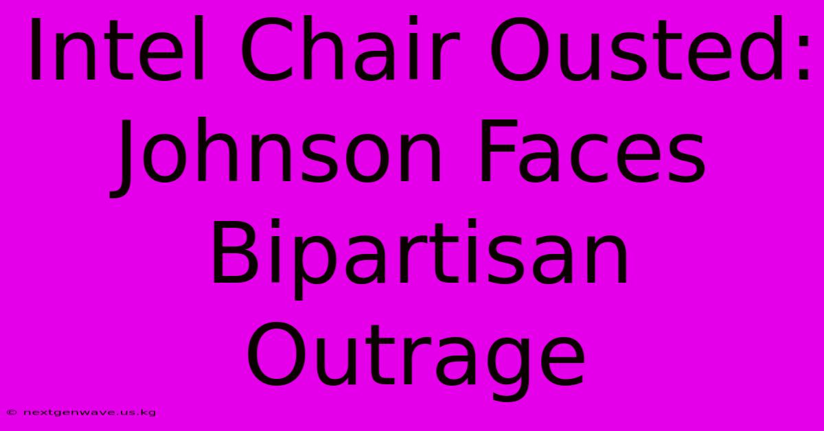 Intel Chair Ousted: Johnson Faces Bipartisan Outrage